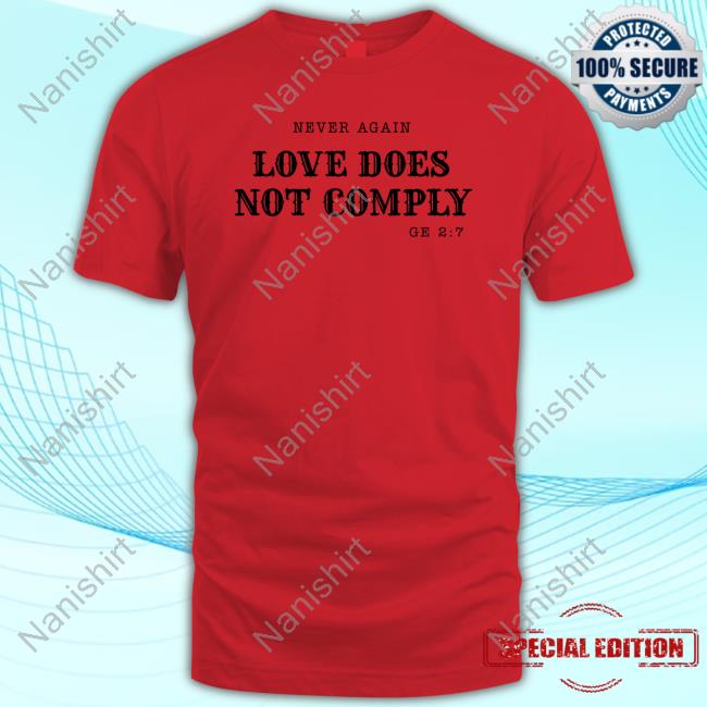 Never Again Love Does Not Comply Tee