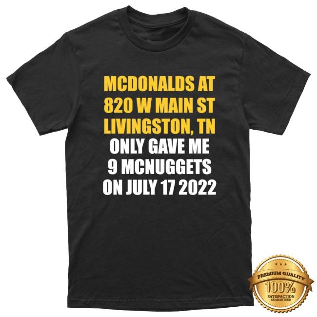 Mcdonald’S At 820 W Main St Livingston Tn Only Gave Me 9 Mcnuggets On July 17 2022 New Shirt