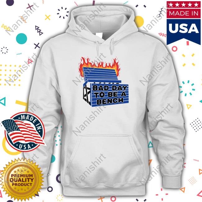 Bad Day To Be A Bench Shirt Bad Day To Be A Bench Sweatshirt