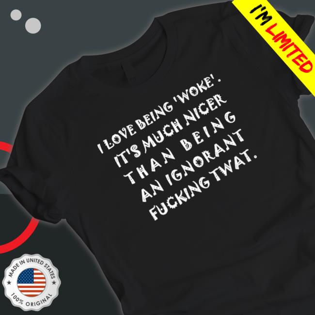 I Love Being Woke It’S Much Nicer Than Being An Ignorant Fucking Twat Crewneck Sweatshirt