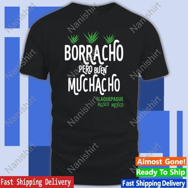 Official Borracho Pero Buen Muchacho Shirt Shirts