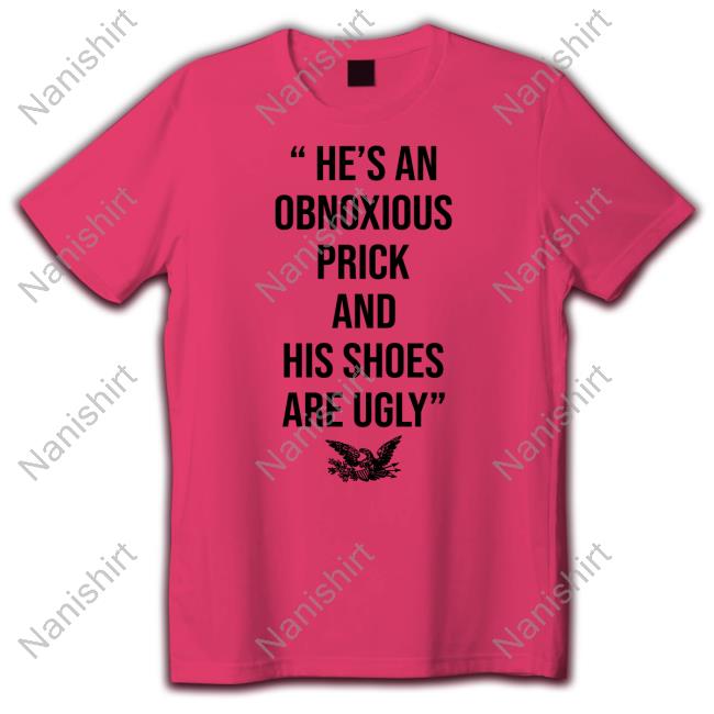 Official Mark Mcnairy He’s An Obnoxious Prick And His Shoes Are Ugly T Shirt