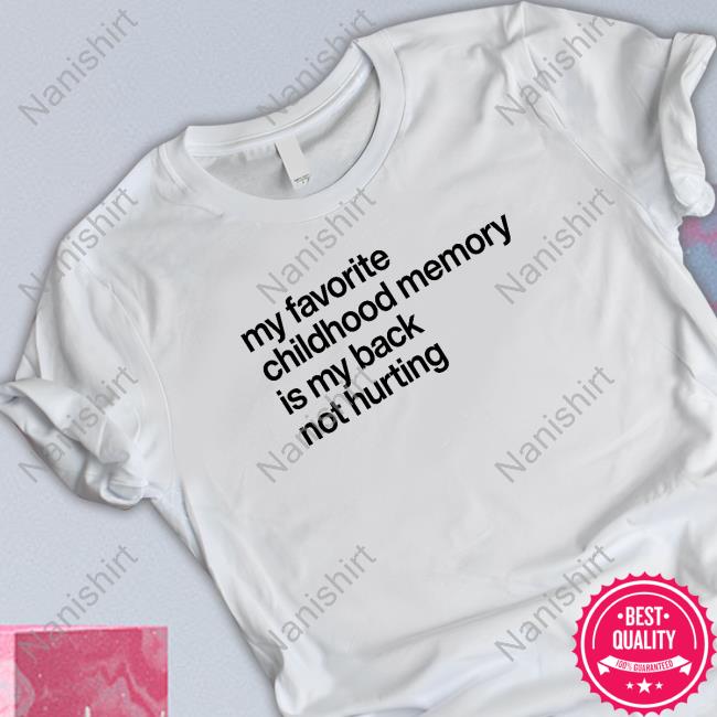 My Favorite Childhood Memory Ia My Back Not Hurting T Shirt