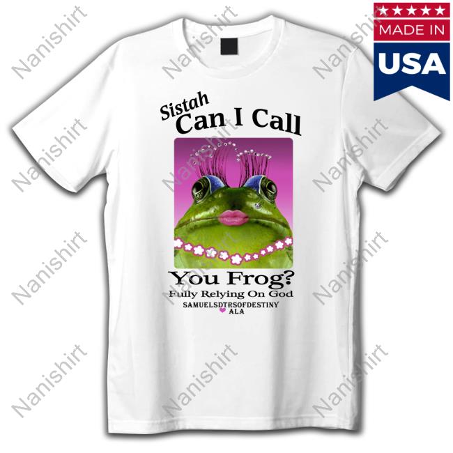 Sistah Can I Call You Frog Fully Relying On God Samuelsdtrsofdestiny Ala Tee Official Sistah Can I Call You Frog Fully Relying On God T-Shirt