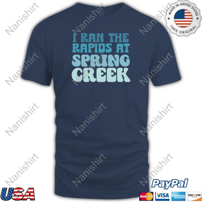 I Ran The Rapids At Spring Creek Shirt