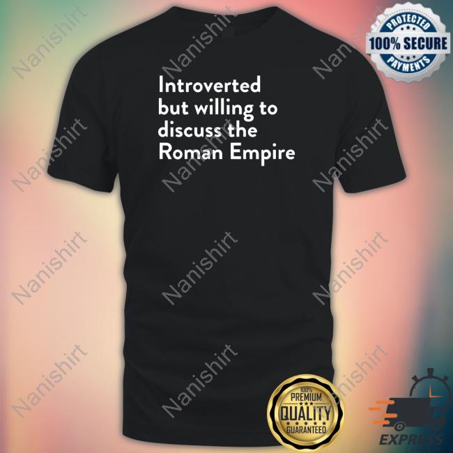 Shitheadsteve Merch Introverted But Willing To Discuss The Roman Empire Long Sleeved T Shirt