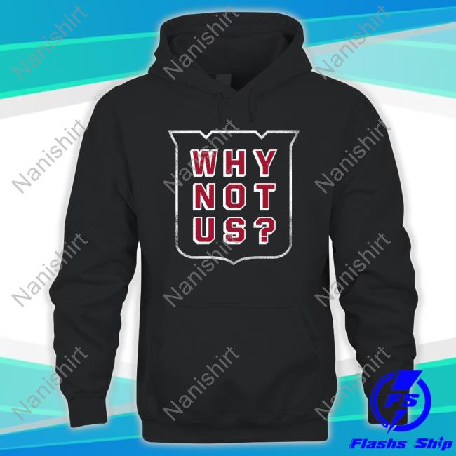 Why Not Us? Shirt
