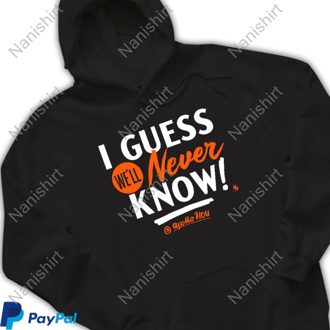 I Guess We'll Never Know T-Shirt