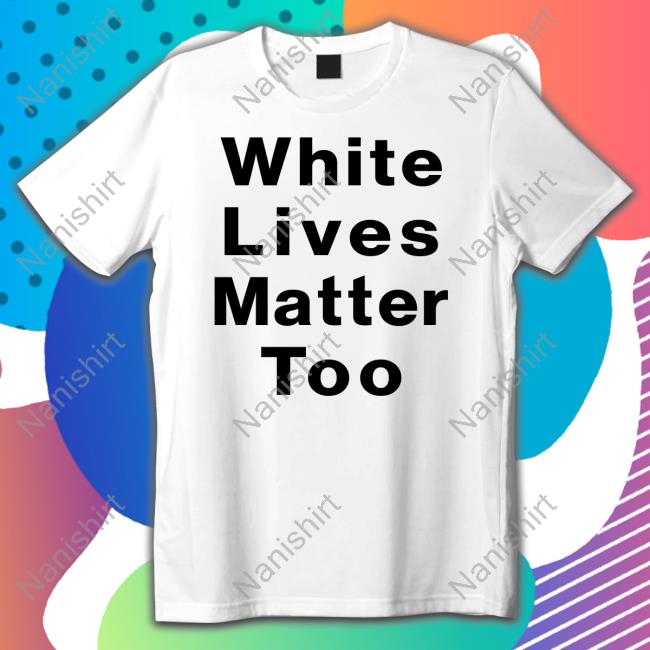 Official White Lives Matter Too Shirt 1Nicdar