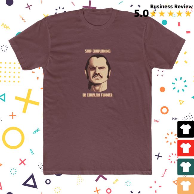 Official The Dick Show Merch Stop Complaining Or Complain Funnier T Shirt