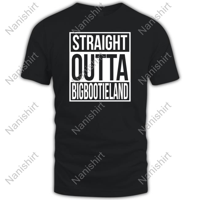 Official Straight Outta Big Bootie Land T Shirts