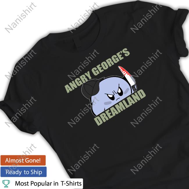 Official George Kirby Angry George's Dreamland Shirts