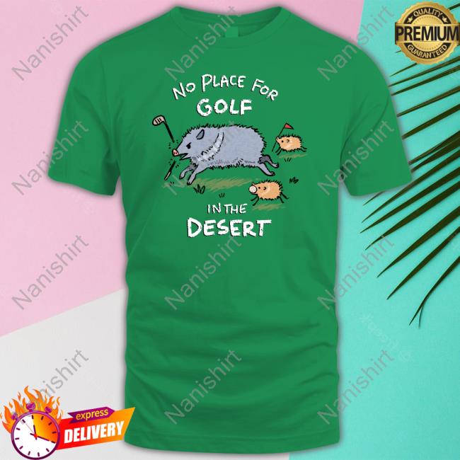 Official Kuna Ko-Fi Merch No Place For Golf In The Desert Shirt