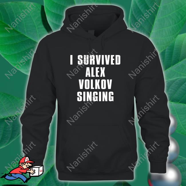 I Survived Alex Volkov Singing Tee Mrlarscn I Survived Alex Volkov Singing Tee Mrlarscn