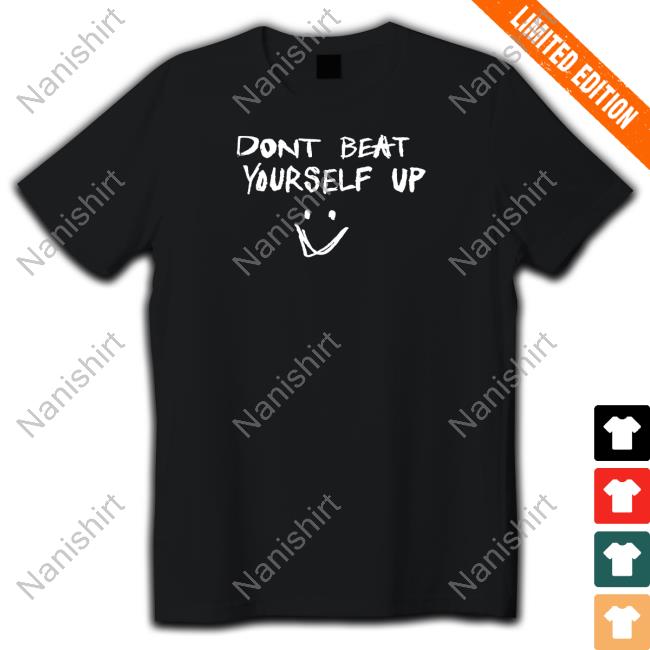 Dont Beat Yourself Up Shirt