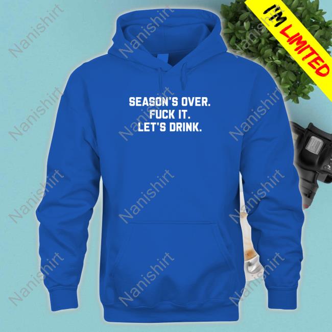 Official Season's Over Fuck It Let's Drink Tee