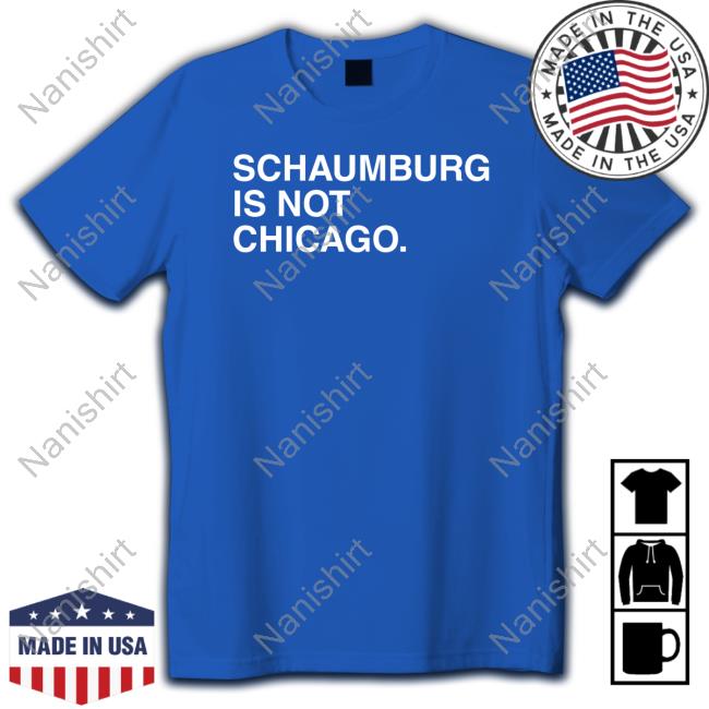Official Schaumburg Is Not Chicago T Shirt
