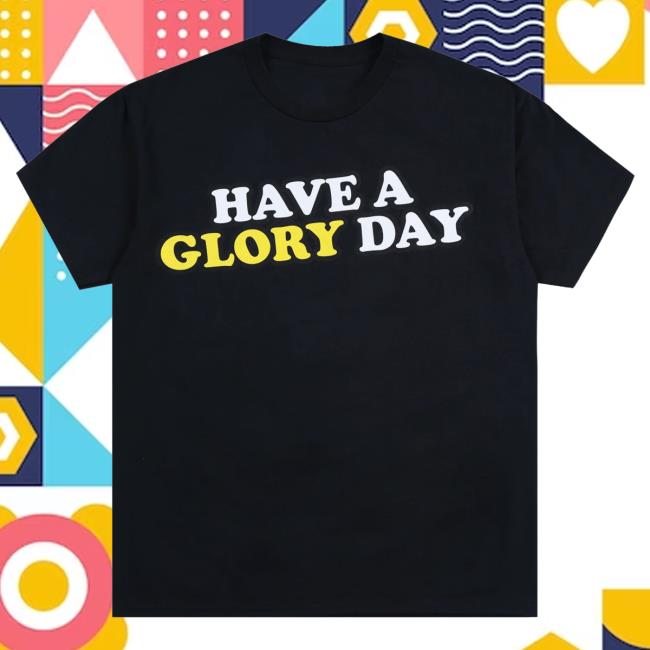 Have A Glory Day II Shirts