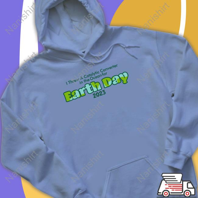Official Shitheadsteve Merch I Threw A Catalytic Converter In The Ocean For Earth Day 2023 T Shirt