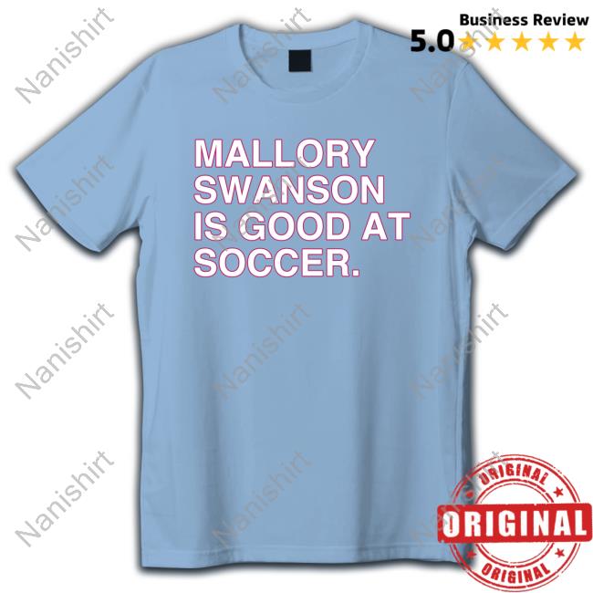 Mallory Swanson Is Good At Soccer Shirt 2024