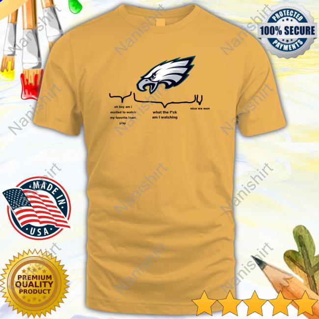 Official Barstool Philly Philadelphia Eagles Oh Boy Am I Excited To Watch My Favorite Team Play What The Fuck Am I Watching Nice We Won T Shirts