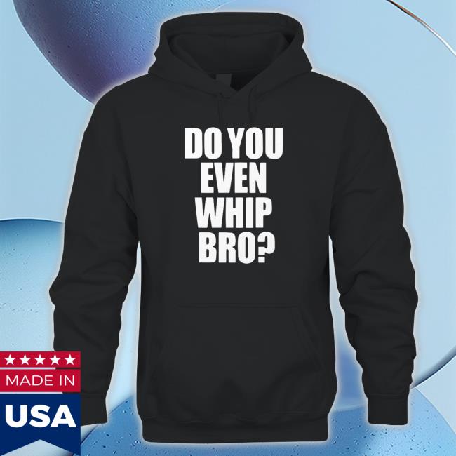 Adam Lz Merch Do You Even Whip Bro Tee Shirt Adam Lz Merch Do You Even Whip Bro Tee Shirt