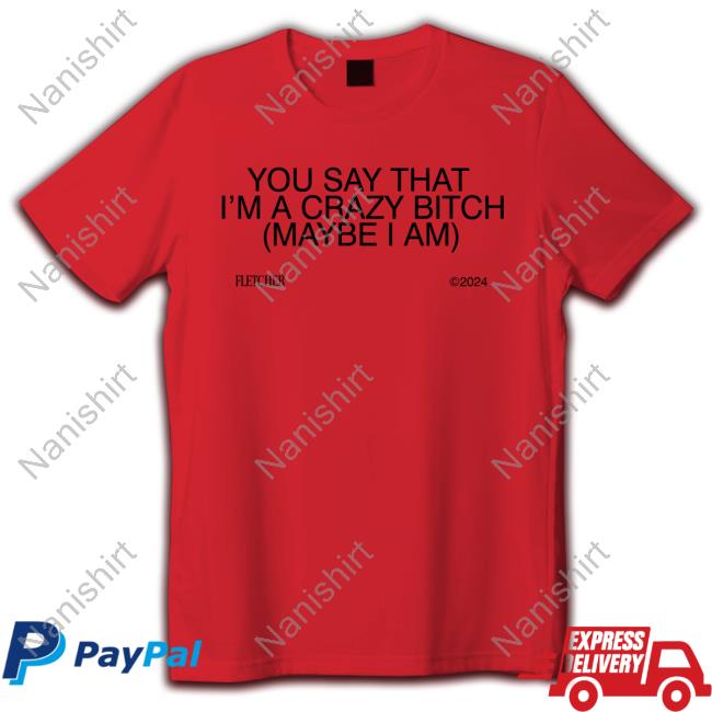 Official Finding Fletcher Merch Store You Say That I’M A Crazy Bitch T-Shirts