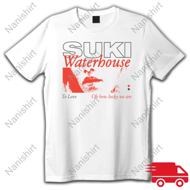 Suki Waterhouse To Love Oh How Lucky We Are T Shirt