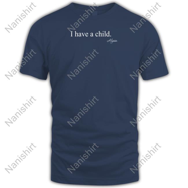 Alyssa I Have A Child T-Shirt I Have A Child Limited Edition Long Sleeve Tee