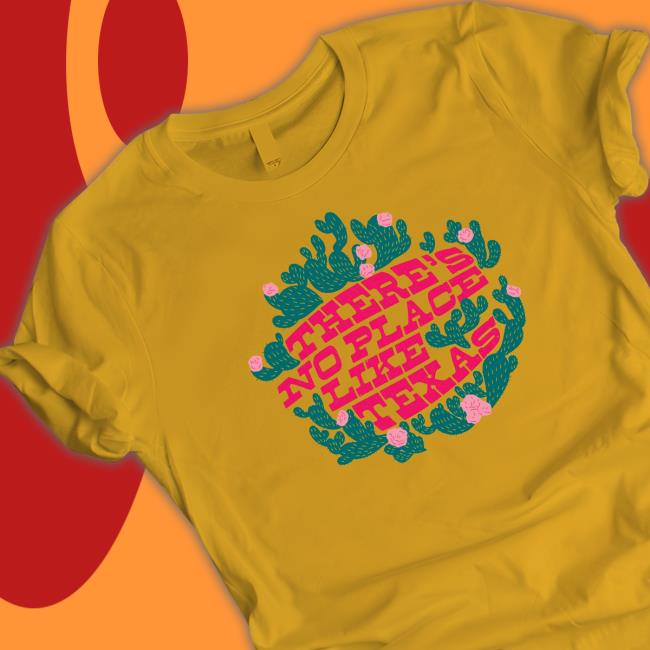 There's No Place Like Texas Shirt