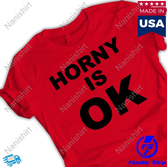 Horny Is Ok Shirts Official Horny Is Ok Tee