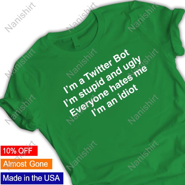 I'm Twitter Bot I'm Stupid And Ugly Everyone Hates Me I'm An Idiot Long Sleeve T-Shirt