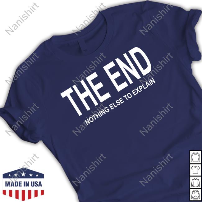 Official The End Nothing Else To Explain T Shirt