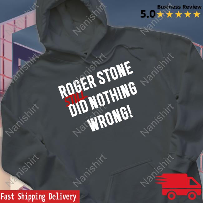 Roger Stone Still Did Nothing Wrong Hoodie Rogerjstonejr Roger Stone Still Did Nothing Wrong Tee