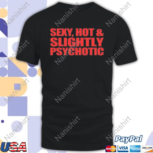 Sexy, Hot & Slightly Psychotic Tee