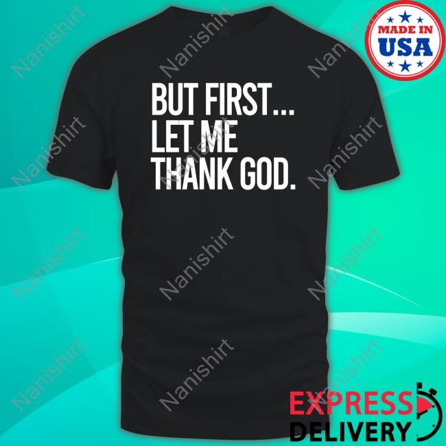 Official The Gateway Pundit But First Let Me Thank God Shirt