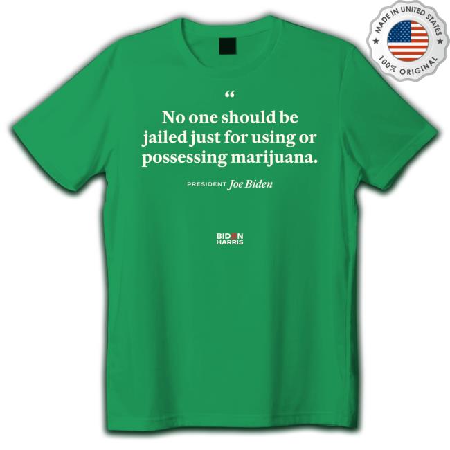 No One Should Be Jailed Just For Using Or Possessing Marijuana Joe Biden Tee