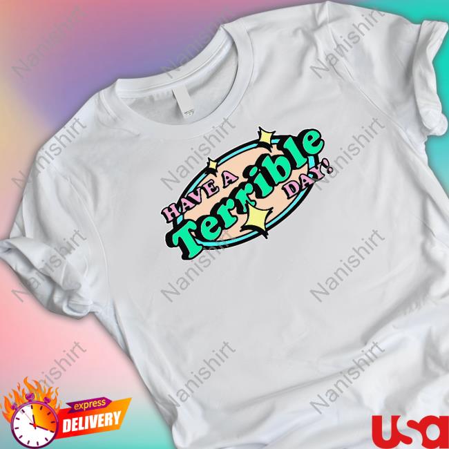 Official Shirts That Go Hard Have A Terrible Day T Shirt