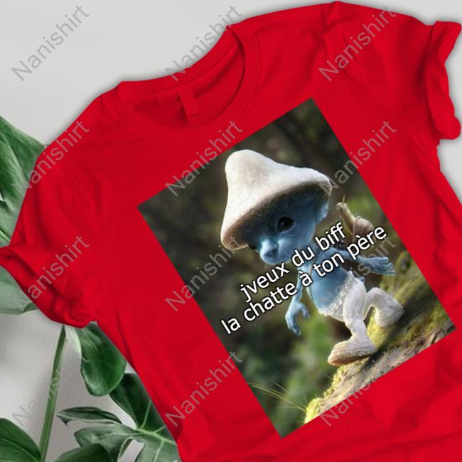 Official Jveux Du Biff La Chatte À Ton Père T Shirts Meme Official Jveux Du Biff La Chatte À Ton Père Tee