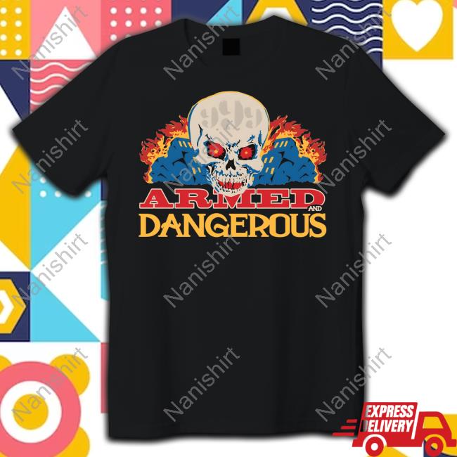 Armed And Dangerous Shirts