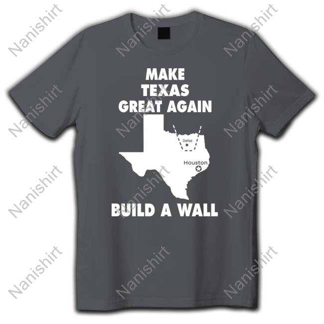 Official Make Texas Great Again Build A Wall Dallas Houston Tee