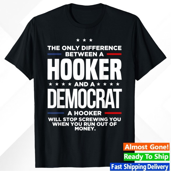 The Only Difference Between A Hooker And A Democrat New Tee