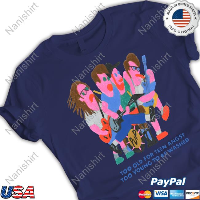 Pup The Band Merch Too Old For Teen Angst Too Young To Be Washed Shirt