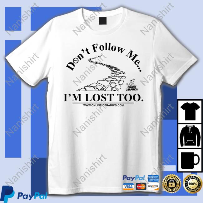 Don't Follow Me I'm Lost Too T Shirts