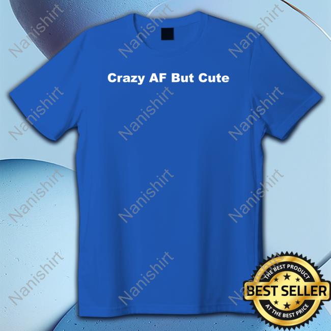 Crazy Af But Cute Tee Shirt Official Crazy Af But Cute Tee Shirt