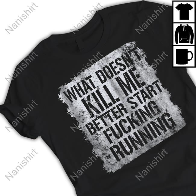 Official End Wokeness What Doesn't Kill Me Better Start Fucking Running Shirt