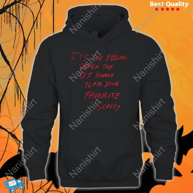 Jakey Merch It's The Feeling When The Dj Finally Plays Your Favorite Song Hooded Sweatshirt Jakeymerch
