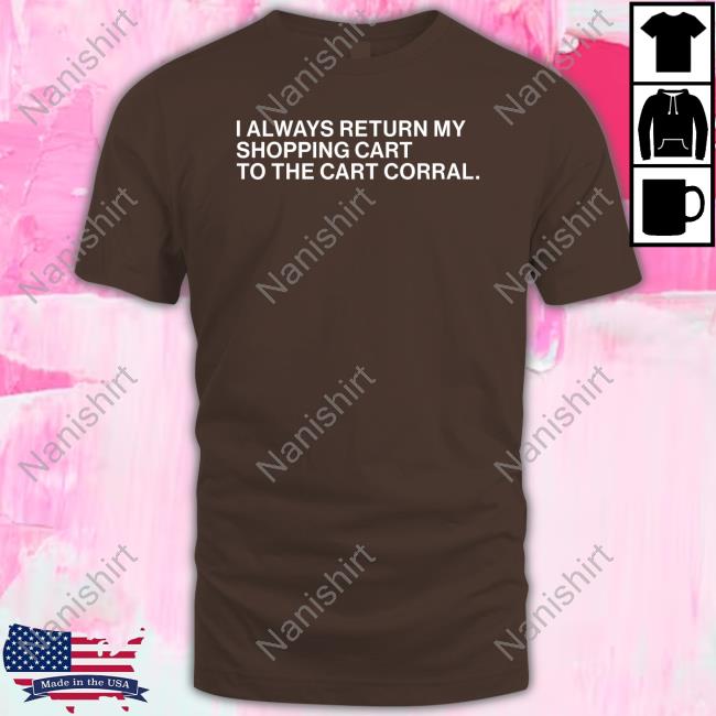 Official Obvious Shirts I Always Return My Shopping Cart To The Cart Corral Shirt
