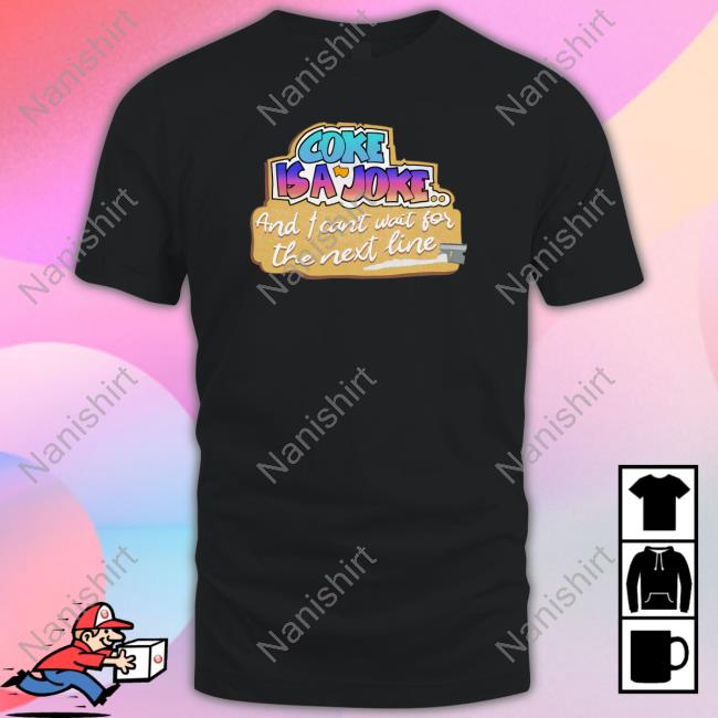 Coke Is A Joke And I Can't Wait For The Next Line T Shirt