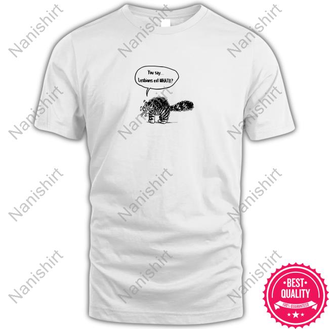You Say Lesbians Eat What Shirt